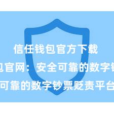 信任钱包官方下载 信任钱包官网：安全可靠的数字钞票贬责平台