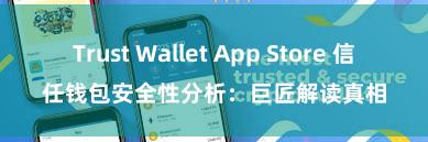 Trust Wallet App Store 信任钱包安全性分析：巨匠解读真相